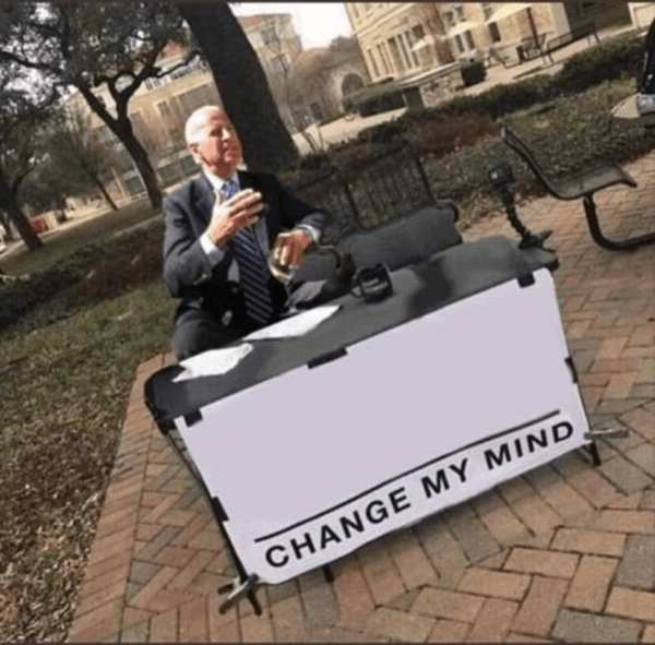 Biden: Change my [blank] mind.