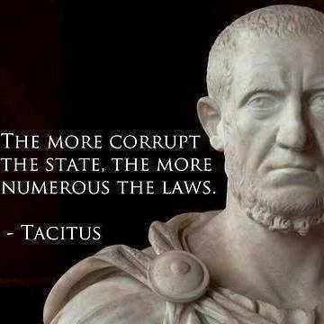 The more corrupt the state, the more numerous the laws. — Tacitus